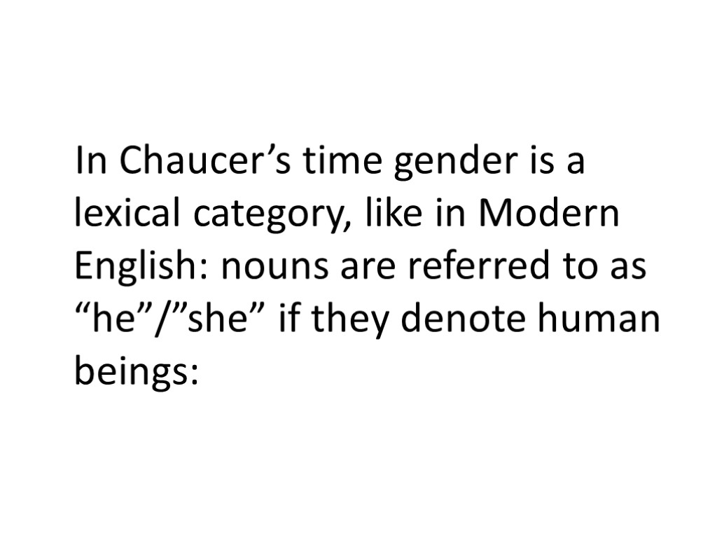 In Chaucer’s time gender is a lexical category, like in Modern English: nouns are